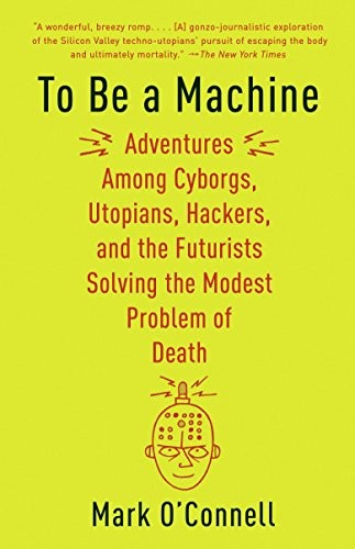 Mark O'Connell: To Be a Machine (Paperback, inglese language, 2018, Anchor)