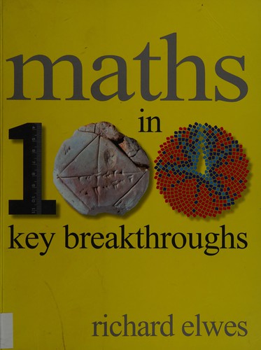 Richard Elwes: Maths in 100 key breakthroughs (2013, Quercus)