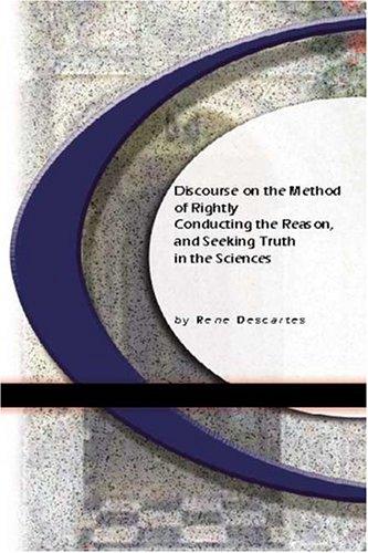 René Descartes: Discourse On The Method of Rightly Conducting The Reason, and Seeking Truth in The Sciences (Paperback, 2003, BookSurge Classics)