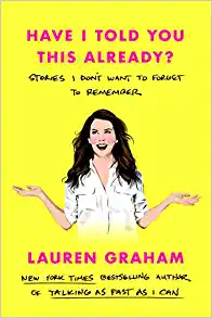 Lauren Graham: Have I Told You This Already? (2022, Random House Publishing Group)
