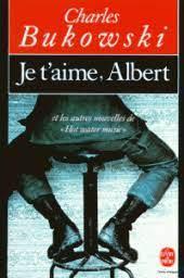 Charles Bukowski: Je t'aime, Albert (French language)