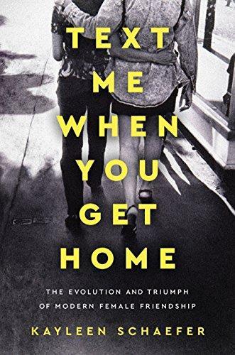 Kayleen Schaefer: Text Me When You Get Home: The Evolution and Triumph of Modern Female Friendship