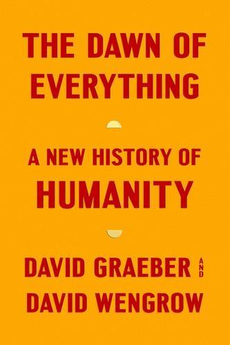 David Graeber, David Wengrow, David Wengrow: The Dawn of Everything (2022, Penguin Books)