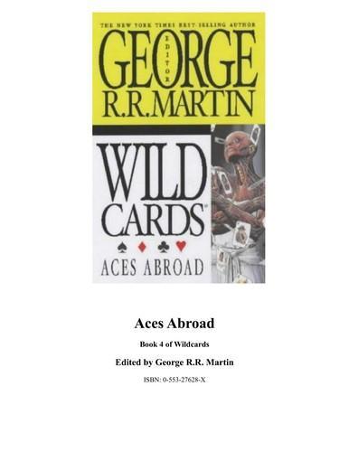 Michael Cassutt, Victor Milán, Kevin Andrew Murphy, Lewis Shiner, Melinda Snodgrass, George R. R. Martin, Carrie Vaughn, Edward Bryant, John J. Miller, Stephen Leigh: Aces abroad : a wild cards mosaic novel (1988)