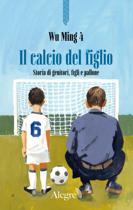 Wu Ming 4.: Il calcio del figlio (Paperback, Alegre)