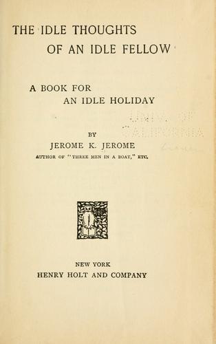 Jerome Klapka Jerome: The idle thoughts of an idle fellow (1917, Henry Holt and company)