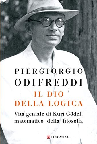 Piergiorgio Odifreddi: Il dio della logica. Vita geniale di Kurt Gödel matematico della filosofia (Hardcover, 2018)