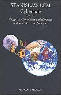 Stanislaw Lem: Cyberiade ovvero viaggio comico, binario e libidinatorio nell'universo di due fantageni (Italian language, 2003)