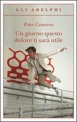 Peter Cameron: Un giorno questo dolore ti sarà utile (2010, Adelphi)