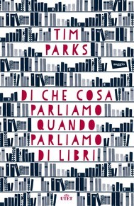 Tim Parks: Di che cosa parliamo quando parliamo di libri (EBook, Italiano language, 2015, UTET)