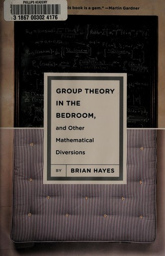 Brian Hayes: Group Theory in the Bedroom, and Other Mathematical Diversions (Hardcover, 2008, Hill and Wang)
