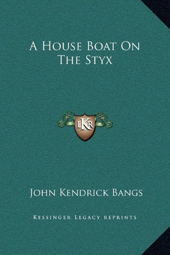 John Kendrick Bangs: A House Boat On The Styx (Hardcover, 2010, Kessinger Publishing, LLC)