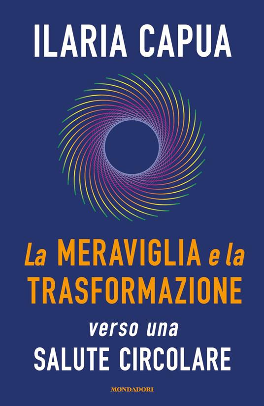 Ilaria Capua: La meraviglia e la trasformazione verso una salute circolare (Italiano language, Mondadori)