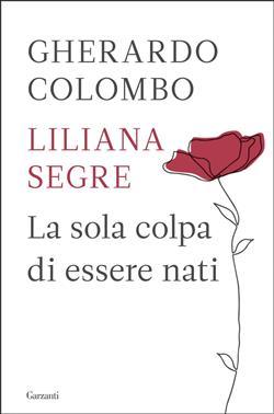 Liliana Segre, Gherardo Colombo: La sola colpa di essere nati (Italiano language, Garzanti saggi)