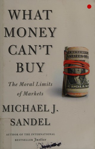Michael J. Sandel: What Money Can't Buy (Hardcover, 2012, Farrar, Straus and Giroux)