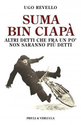 Revello Ugo: Suma bin ciapa'. Altri detti che fra un po' non saranno più detti. (Italian language, 2019)