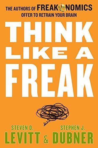 Stephen J. Dubner, Steven D. Levitt: Think Like a Freak: The Authors of Freakonomics Offer to Retrain Your Brain (2014)
