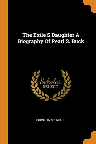 Cornelia Cornelia, Spencer Spencer: The Exile S Daughter A Biography Of Pearl S. Buck (Paperback, 2018, Franklin Classics)