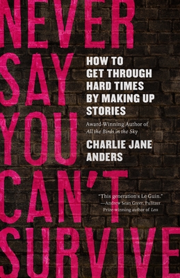 Charlie Jane Anders: Never Say You Can't Survive (Hardcover, 2021, Tor.com)