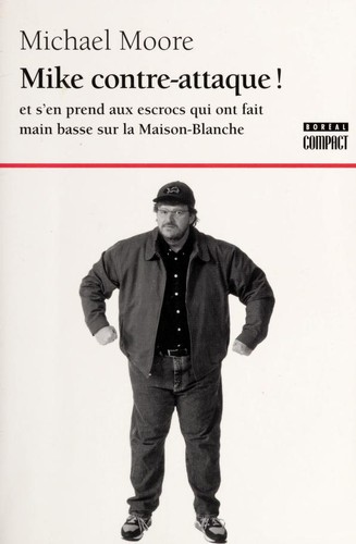 Michael Moore: Mike contre-attaque! et s'en prend aux escrocs qui ont fait main basse sur la Maison-Blanche (French language, 2003, Éditions du Boréal)