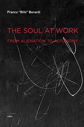 Franco "Bifo" Berardi: The Soul at Work: From Alienation to Autonomy (Semiotext(e) / Foreign Agents)