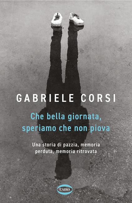 Gabriele Corsi: Che bella giornata, speriamo che non piova. (Paperback, italiano language, 2024, Cairo)