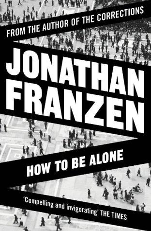 Jonathan Franzen: How to Be Alone (2004, HarperPerennial)