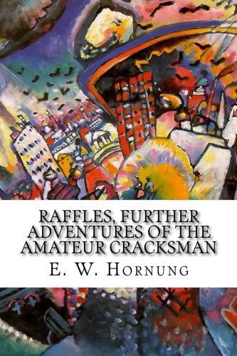 E. W. Hornung: Raffles, Further Adventures of the Amateur Cracksman (Paperback, 2015, CreateSpace Independent Publishing Platform, Createspace Independent Publishing Platform)