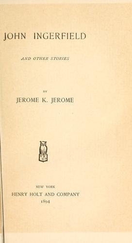 Jerome Klapka Jerome: John Ingerfield, and other stories (1894, H. Holt and company)