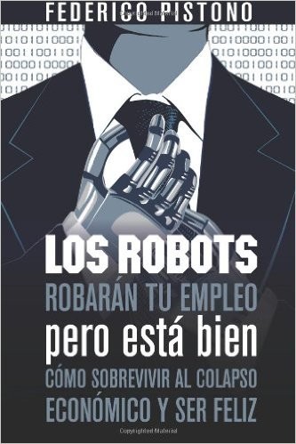 Federico Pistono: Los robots robarán tu empleo pero está bien (Spanish language, 2013, CreateSpace Independent Publishing Platform)