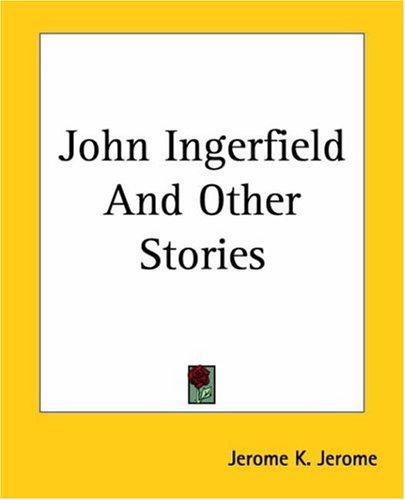 Jerome Klapka Jerome: John Ingerfield And Other Stories (Paperback, 2004, Kessinger Publishing)