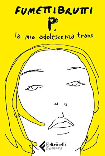 Fumettibrutti: P. La mia adolescenza trans (Paperback, Italiano language, 2019, Feltrinelli Comics)