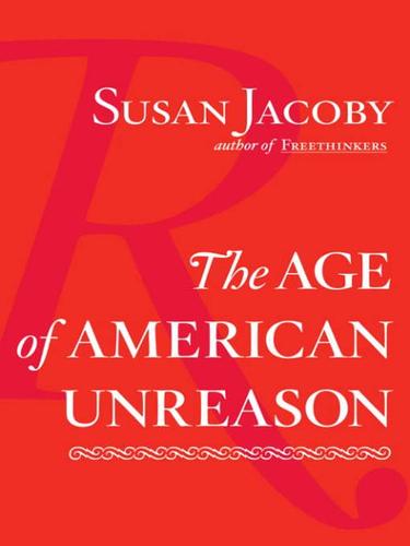 Susan Jacoby: The Age of American Unreason (EBook, 2008, Knopf Doubleday Publishing Group)