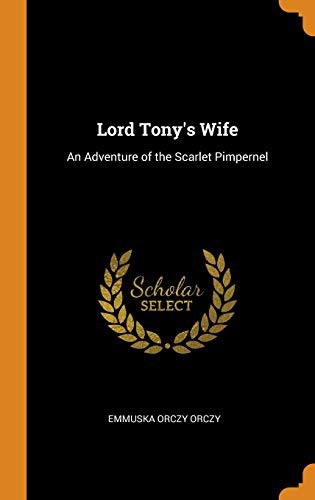 Emmuska Orczy, Baroness Orczy: Lord Tony's Wife (Hardcover, 2018, Franklin Classics Trade Press)