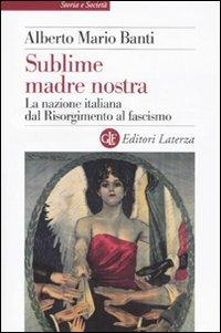 Alberto Mario Banti: Sublime madre nostra (Paperback, Italiano language, 2011, Laterza)