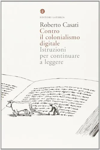 Roberto Casati: Contro il colonialismo digitale (Italian language, 2013)