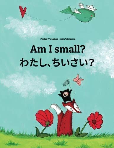 Philipp Winterberg, Nadja Wichmann: Am I small? Watashi, chisai?: Children's Picture Book English-Japanese (Bilingual Edition)