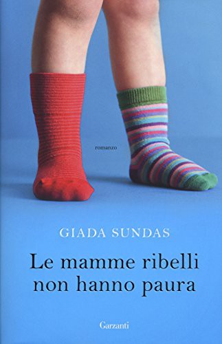 Giada Sundas: Le mamme ribelli non hanno paura (Hardcover, 2017, Garzanti Libri)