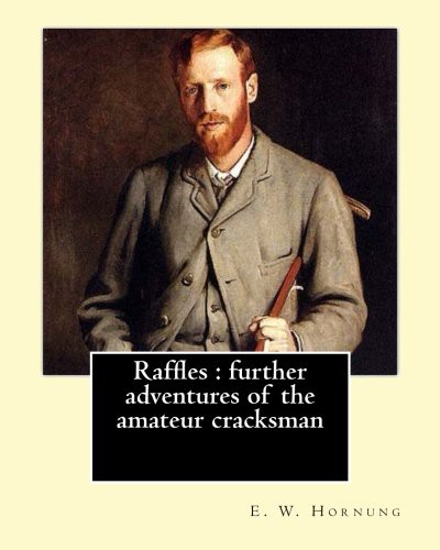 E. W. Hornung, F. C. Yohn: Raffles : further adventures of the amateur cracksman By : E. W. Hornung, illustrated By : F. C. Yohn (Paperback, 2017, Createspace Independent Publishing Platform, CreateSpace Independent Publishing Platform)