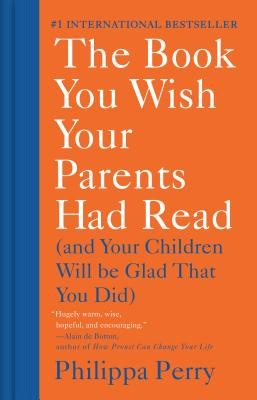 Philippa Perry: The Book You Wish Your Parents Had Read: (and Your Children Will Be Glad That You Did) (2020, Pamela Dorman Books)