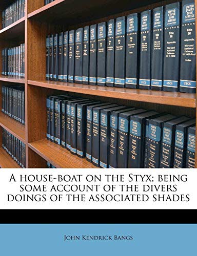 John Kendrick Bangs: A house-boat on the Styx; being some account of the divers doings of the associated shades (Paperback, 2010, Nabu Press)