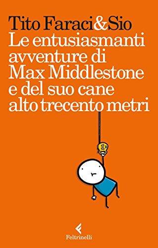 Tito Faraci, Sio: Le entusiasmanti avventure di Max Middlestone e del suo cane alto trecento metri (Italian language, Feltrinelli)