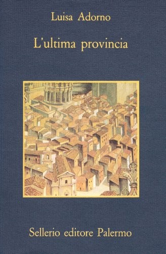 Luisa Adorno: L' ultima provincia (Italian language, 1992, Sellerio)