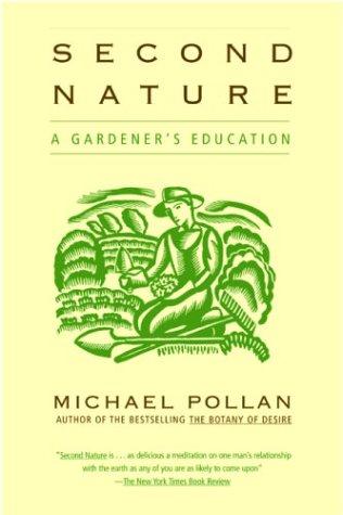 Michael Pollan: Second Nature:                                                                              A Gardener's Education (2003, Grove Press)