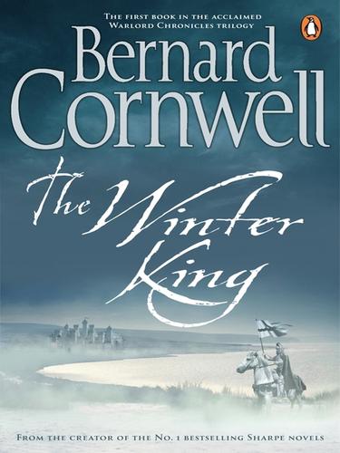 Bernard Cornwell: The Winter King: A Novel of Arthur (EBook, 2009, Penguin Group UK)