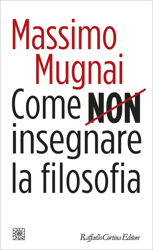 Massimo Mugnai: Come non insegnare la filosofia (Italiano language, 2023, Raffaello Cortina Editore)