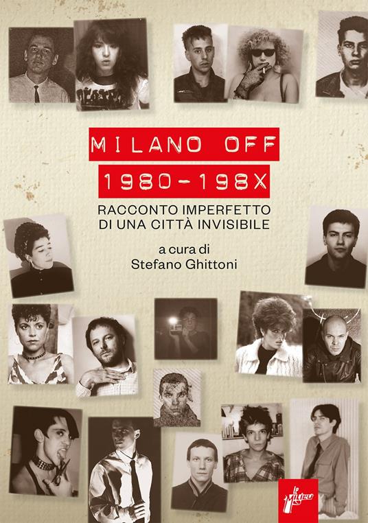 Stefano Ghittoni, Maurizio Turchet, Raffaella Riva, Claudio Belforti, Ivan Cattaneo, Nicola Guiducci, Alberto Rossetti, Patrizia Di Malta, Fred Ventura, Francesco Frongia, Paolo Rumi, Claudio Loro, Marina Spada, Valentina Valentini, Giacomo Spazio, Klara Lux, Maurilio Brini, Melo, Nico Spinosa, Mario Zerbini, Lucy Lo Russo, Cesare Gualdoni, Enzo D’Antonio, Pino Pipoli, Gianni Gangai, Stefano Galli, Tiberio Longoni, Marco Bertoni, Massimo Giacon: Milano Off 1980-198X (Paperback, Italiano language, 2022, Milieu Edizioni)