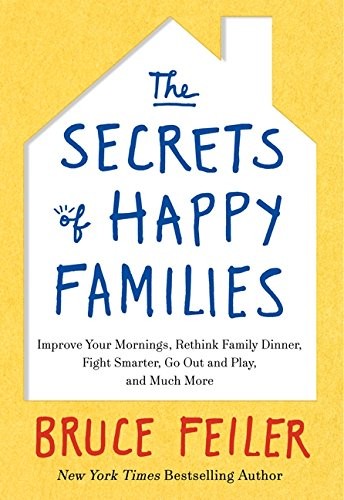 Bruce Feiler: The Secrets of Happy Families: Improve Your Mornings, Rethink Family Dinner, Fight Smarter, Go Out and Play, and Much More (2013, William Morrow)