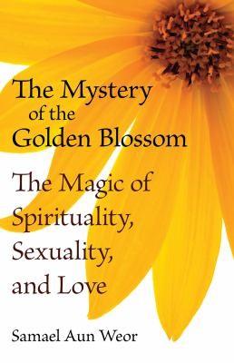 Samael Aun Weor: The Mystery Of The Golden Blossom The Magic Of Spirituality Sexuality And Love (2010, Glorian Publishing)