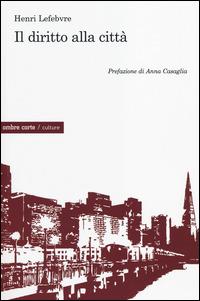 Henri Lefebvre, Anna Casaglia, Gianfranco Morosato: Il diritto alla città (Paperback, Italiano language, 2014, Ombre Corte)